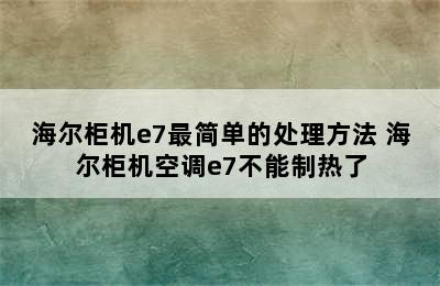 海尔柜机e7最简单的处理方法 海尔柜机空调e7不能制热了